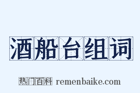 酒船台组词是什么意思的图片